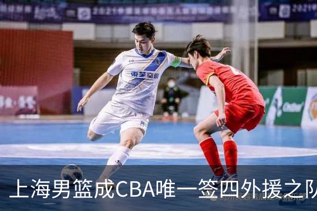 上海男篮成CBA唯一签四外援之队，超额需缴调节费
