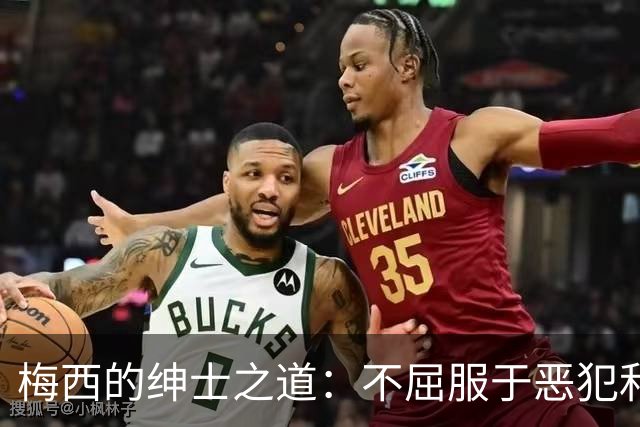 梅西的绅士之道：不屈服于恶犯和伎俩