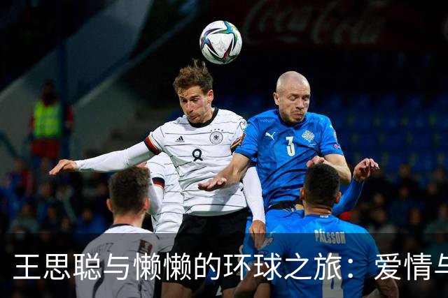 王思聪与懒懒的环球之旅：爱情与事业的完美结合